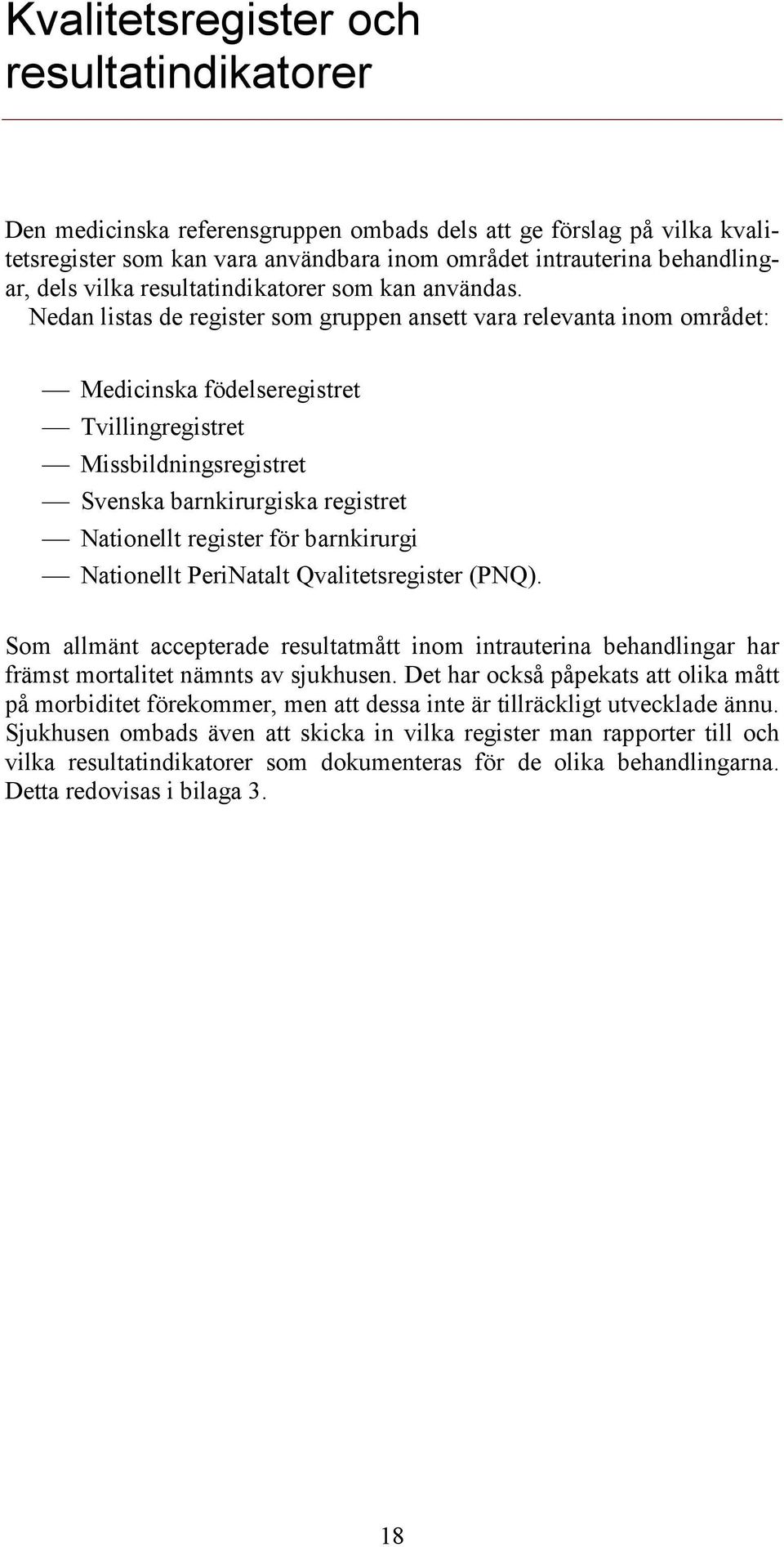 Nedan listas de register som gruppen ansett vara relevanta inom området: Medicinska födelseregistret Tvillingregistret Missbildningsregistret Svenska barnkirurgiska registret Nationellt register för