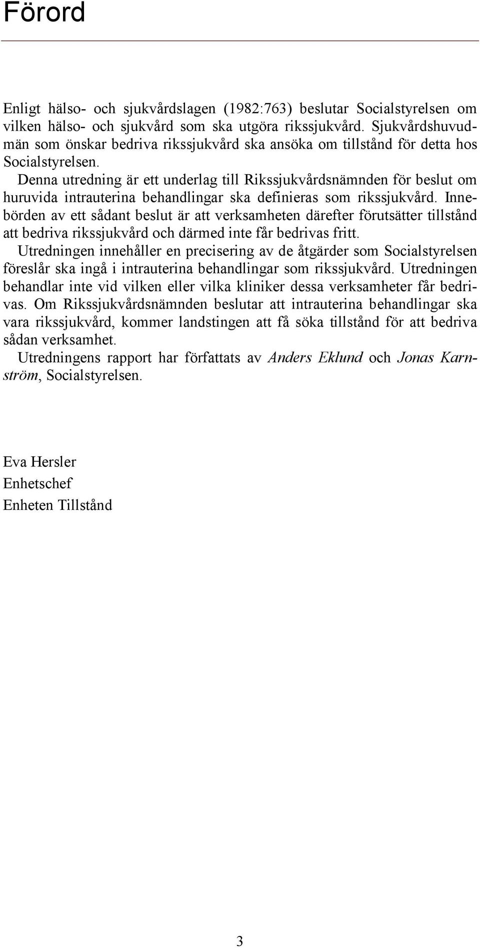 Denna utredning är ett underlag till Rikssjukvårdsnämnden för beslut om huruvida intrauterina behandlingar ska definieras som rikssjukvård.