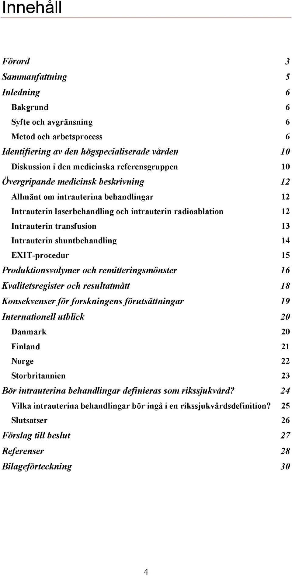 shuntbehandling 14 EXIT-procedur 15 Produktionsvolymer och remitteringsmönster 16 Kvalitetsregister och resultatmått 18 Konsekvenser för forskningens förutsättningar 19 Internationell utblick 20