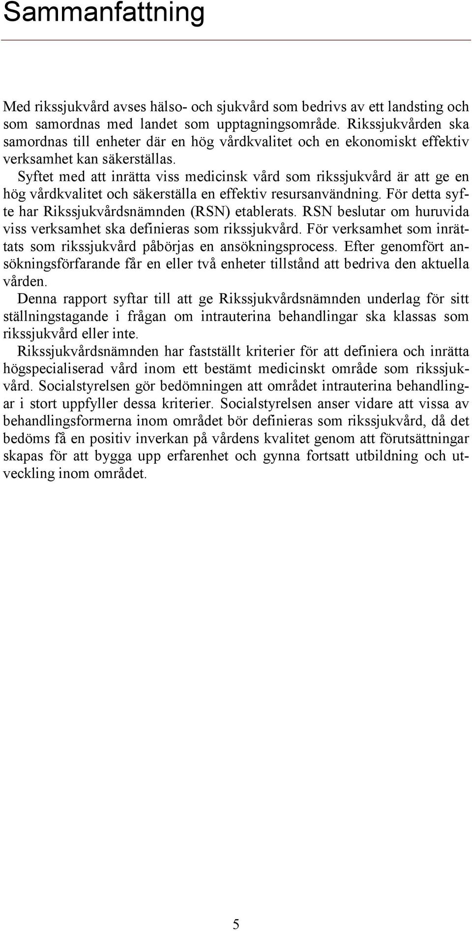 Syftet med att inrätta viss medicinsk vård som rikssjukvård är att ge en hög vårdkvalitet och säkerställa en effektiv resursanvändning. För detta syfte har Rikssjukvårdsnämnden (RSN) etablerats.