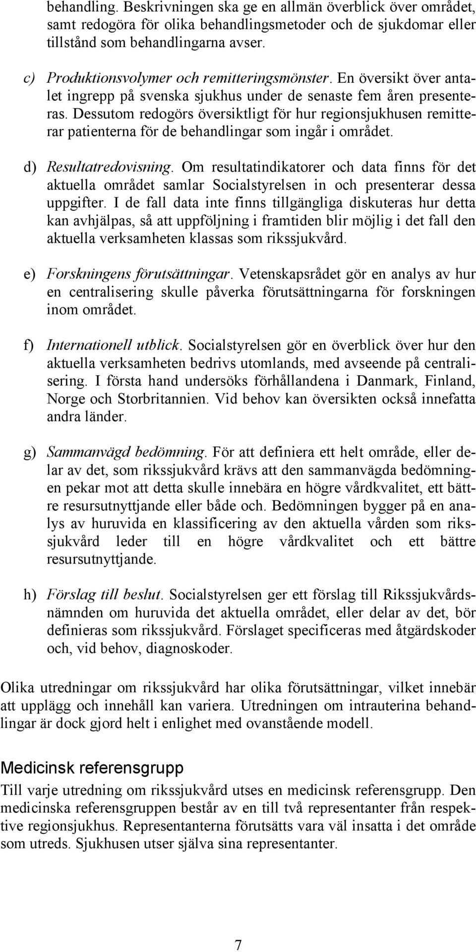 Dessutom redogörs översiktligt för hur regionsjukhusen remitterar patienterna för de behandlingar som ingår i området. d) Resultatredovisning.