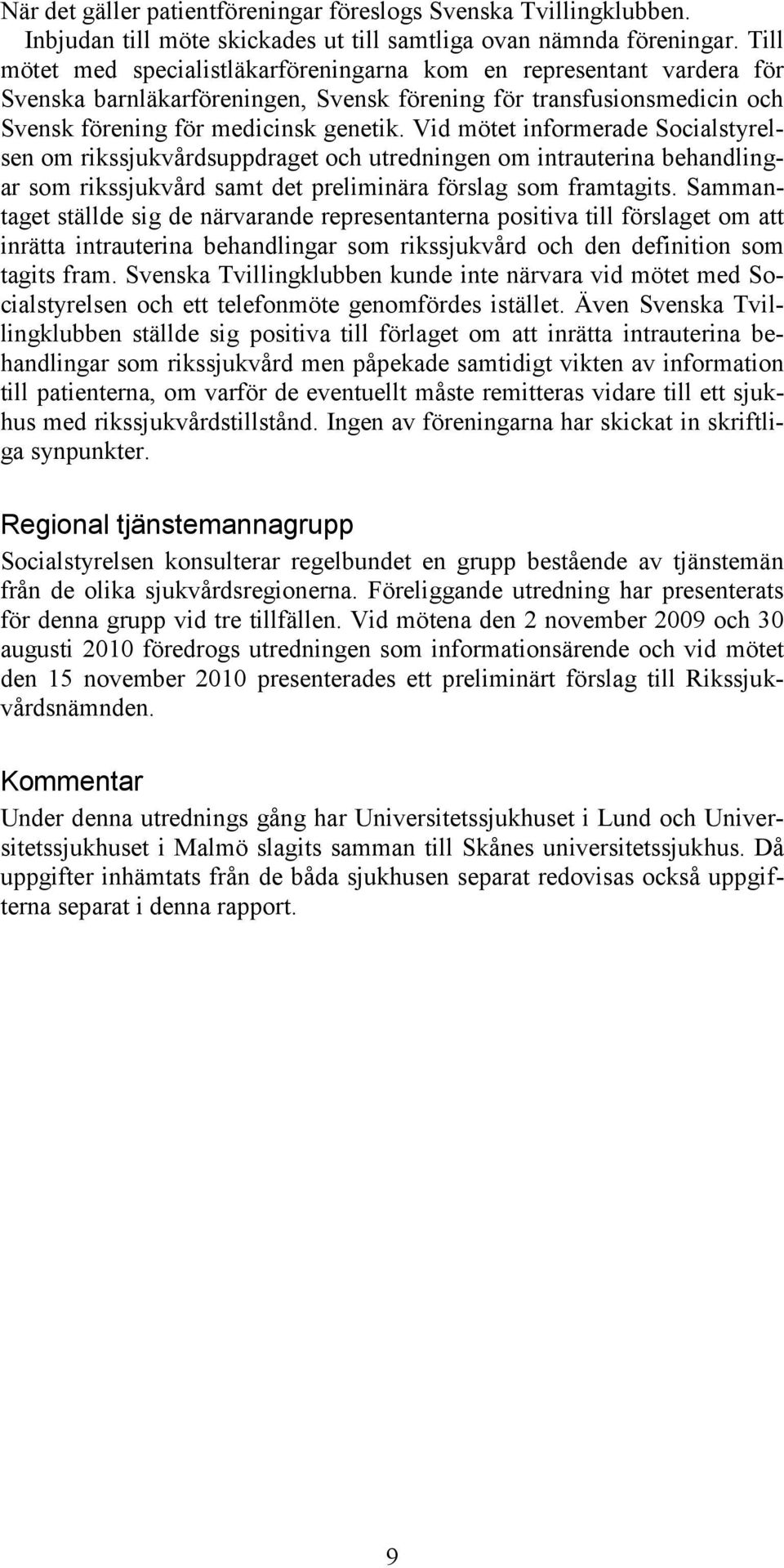 Vid mötet informerade Socialstyrelsen om rikssjukvårdsuppdraget och utredningen om intrauterina behandlingar som rikssjukvård samt det preliminära förslag som framtagits.