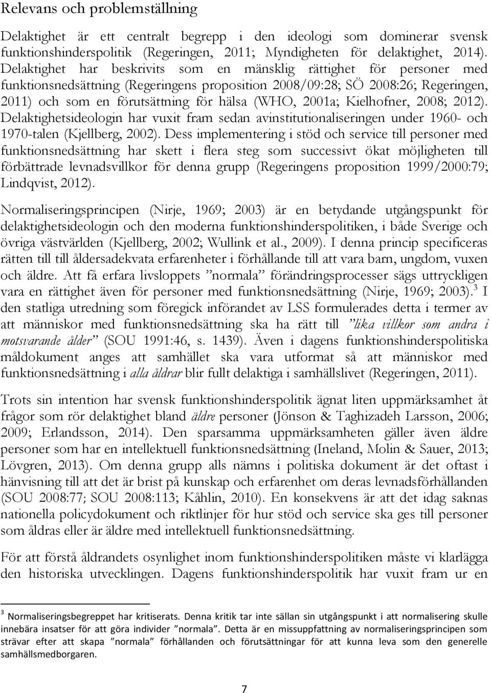 2001a; Kielhofner, 2008; 2012). Delaktighetsideologin har vuxit fram sedan avinstitutionaliseringen under 1960- och 1970-talen (Kjellberg, 2002).