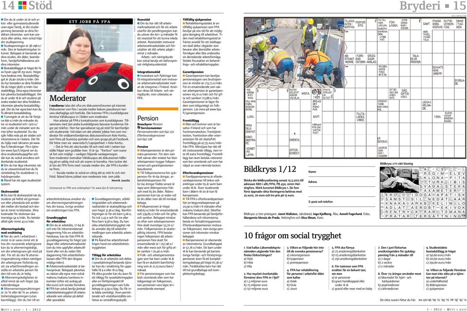 n Bostadstillägget är högst 80 % av hyran upp till 252 euro. Högre hyra beaktas inte. Bostadstillägget är 26,90-201,60 e/mån.