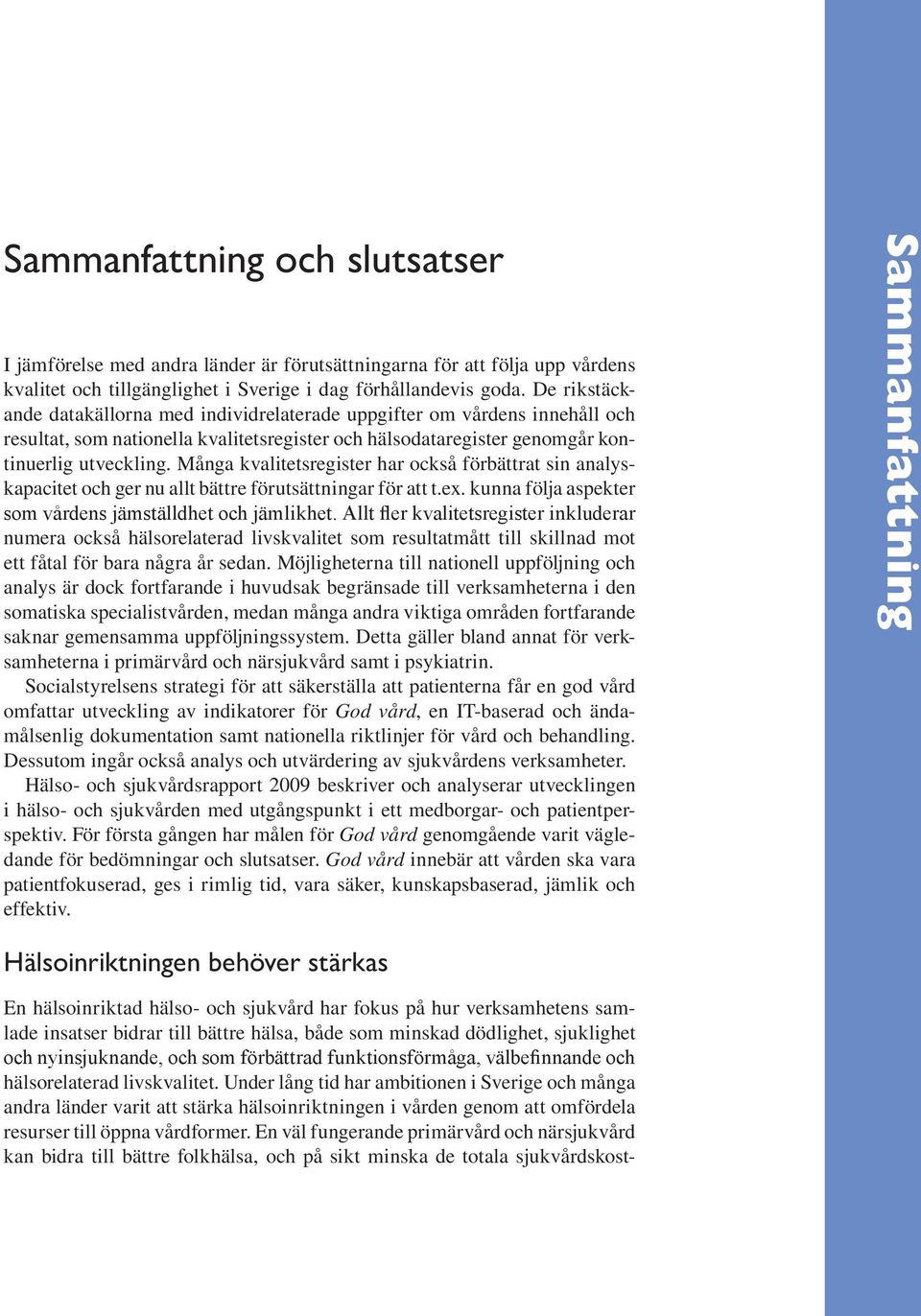 Många kvalitetsregister har också förbättrat sin analyskapacitet och ger nu allt bättre förutsättningar för att t.ex. kunna följa aspekter som vårdens jämställdhet och jämlikhet.