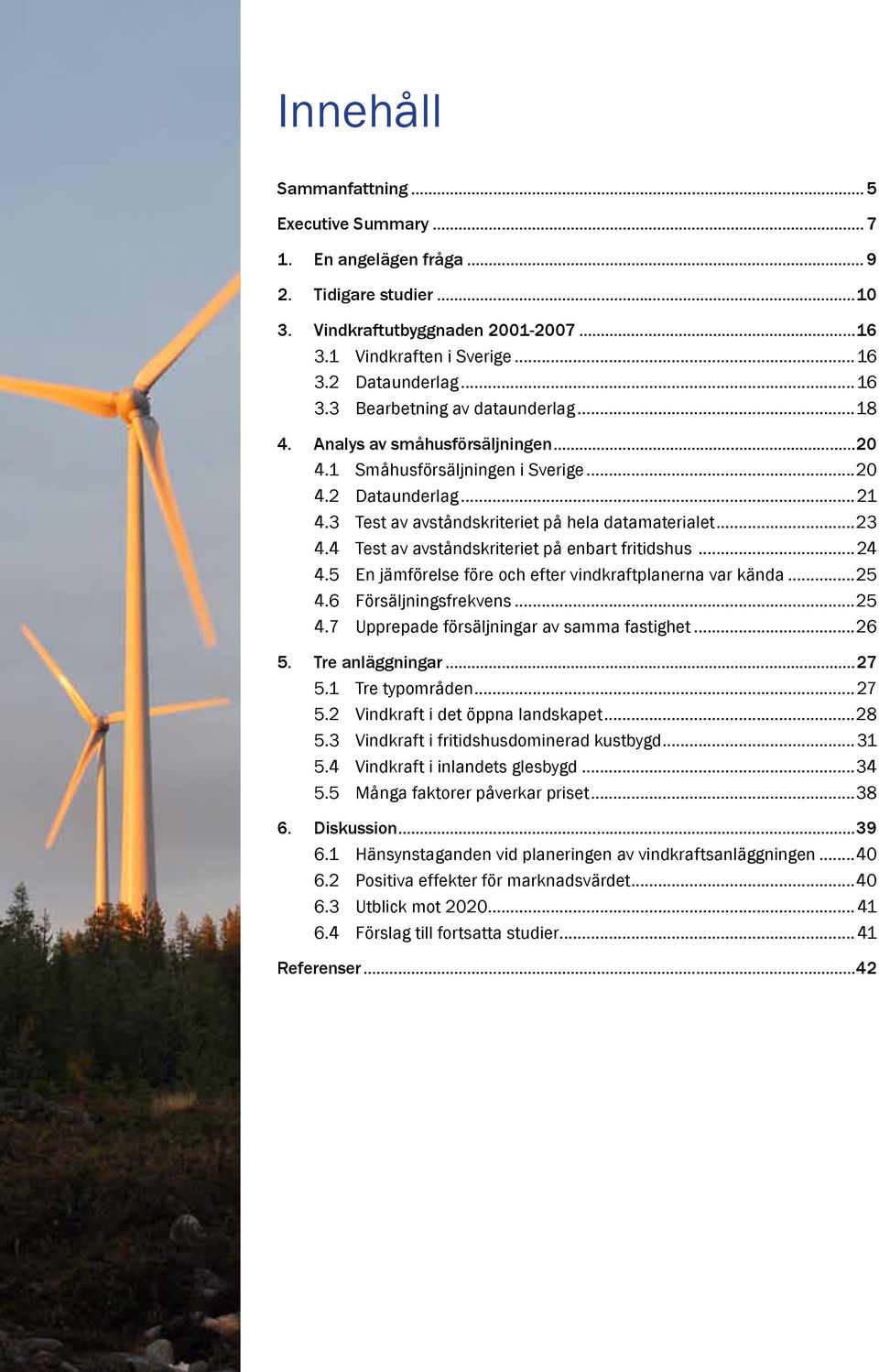 4 Test av avståndskriteriet på enbart fritidshus...24 4.5 En jämförelse före och efter vindkraftplanerna var kända...25 4.6 Försäljningsfrekvens...25 4.7 Upprepade försäljningar av samma fastighet.