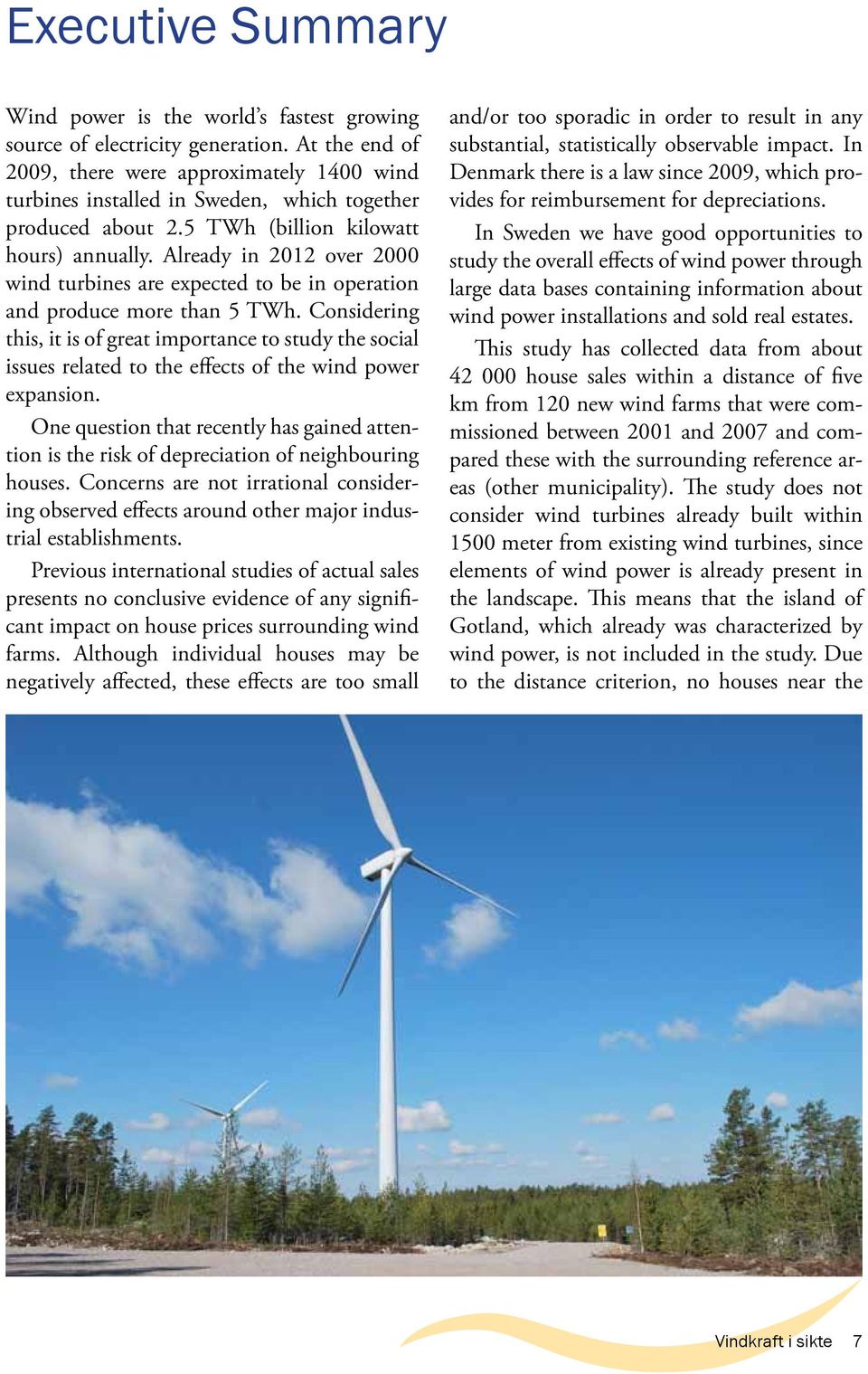 Already in 2012 over 2000 wind turbines are expected to be in operation and produce more than 5 TWh.