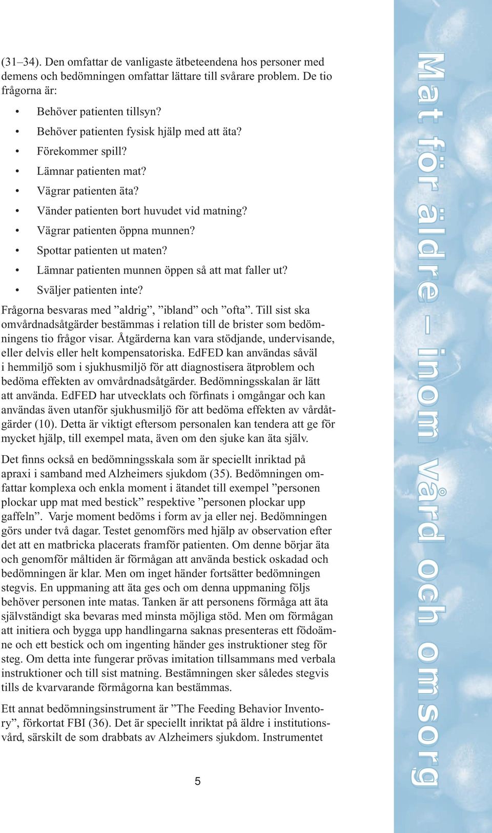 Spottar patienten ut maten? Lämnar patienten munnen öppen så att mat faller ut? Sväljer patienten inte? Frågorna besvaras med aldrig, ibland och ofta.