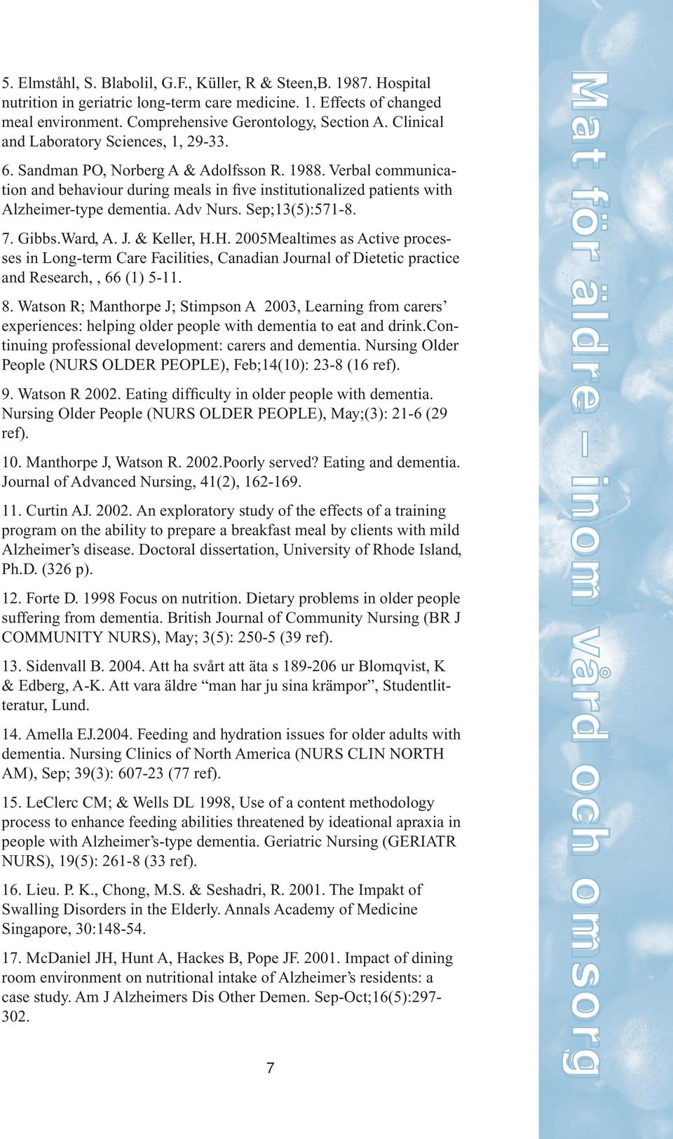 Verbal communication and behaviour during meals in five institutionalized patients with Alzheimer-type dementia. Adv Nurs. Sep;13(5):571-8. 7. Gibbs.Ward, A. J. & Keller, H.