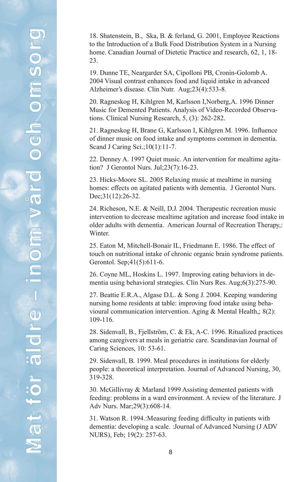 2004 Visual contrast enhances food and liquid intake in advanced Alzheimer s disease. Clin Nutr. Aug;23(4):533-8. 20. Ragneskog H, Kihlgren M, Karlsson I,Norberg,A.