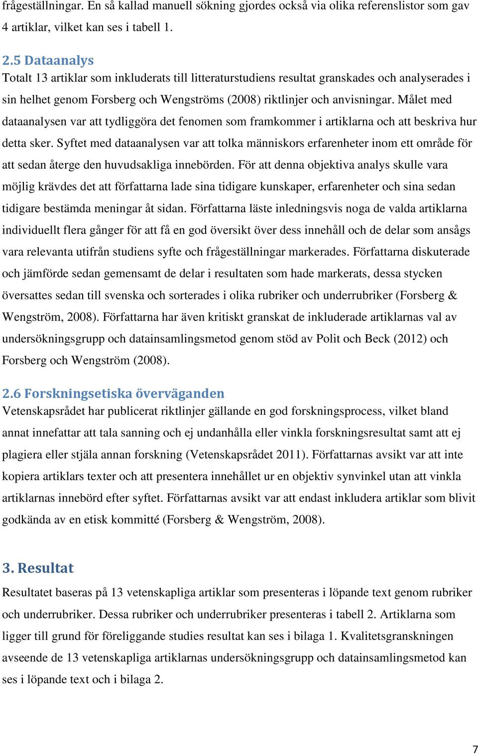 Målet med dataanalysen var att tydliggöra det fenomen som framkommer i artiklarna och att beskriva hur detta sker.