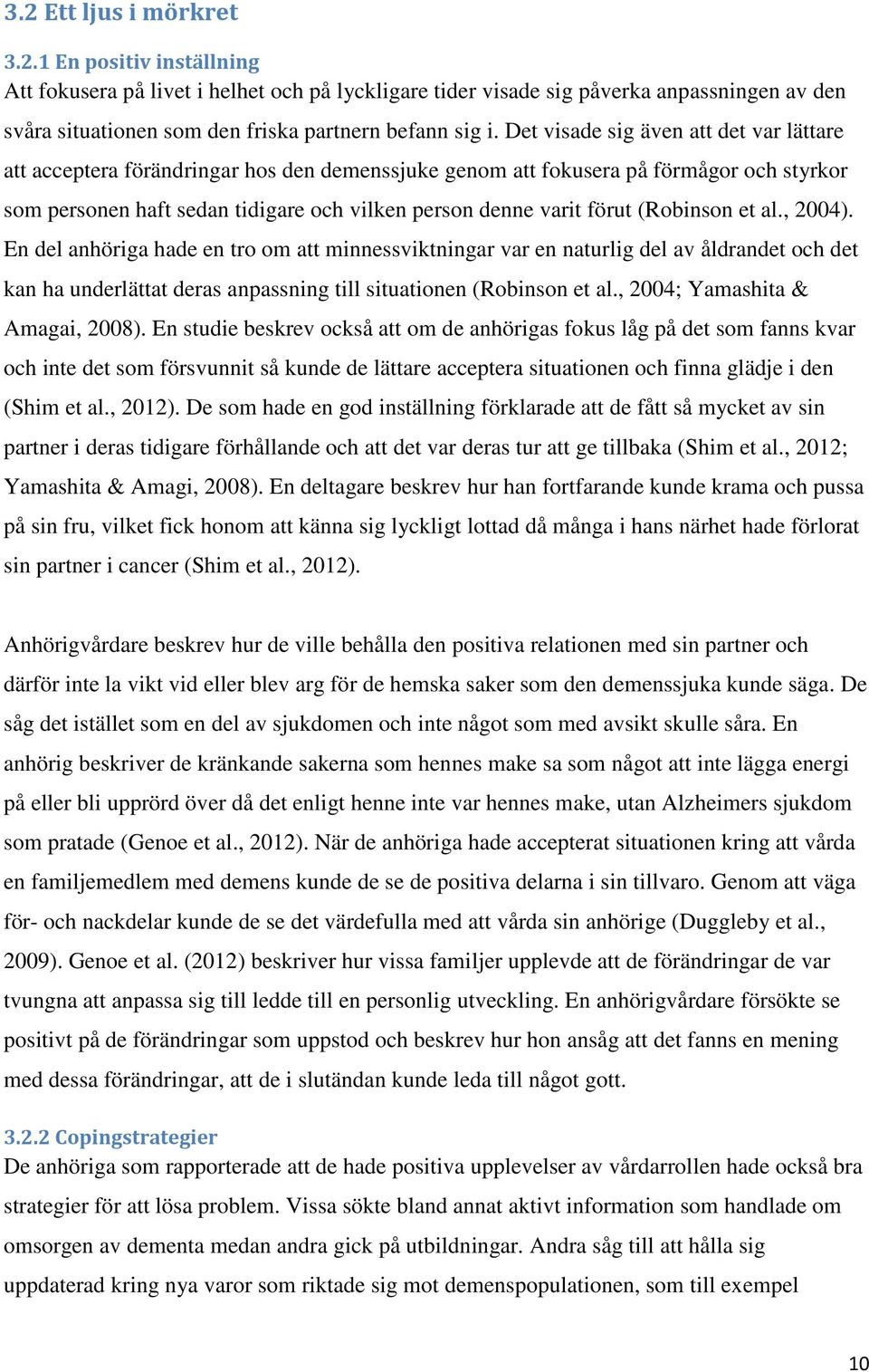 (Robinson et al., 2004). En del anhöriga hade en tro om att minnessviktningar var en naturlig del av åldrandet och det kan ha underlättat deras anpassning till situationen (Robinson et al.