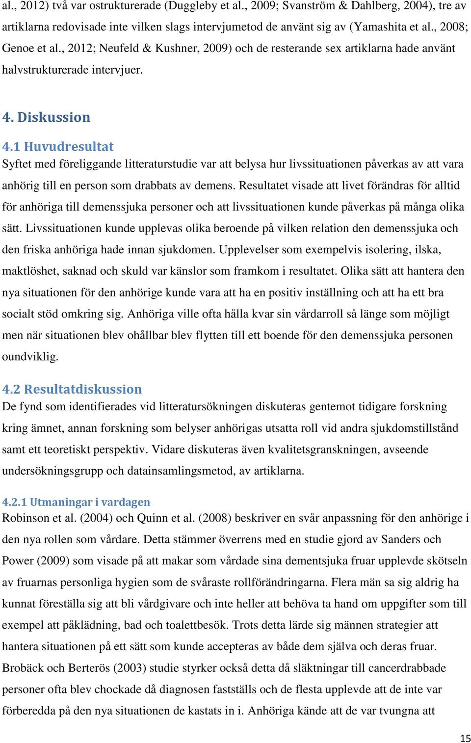 1 Huvudresultat Syftet med föreliggande litteraturstudie var att belysa hur livssituationen påverkas av att vara anhörig till en person som drabbats av demens.