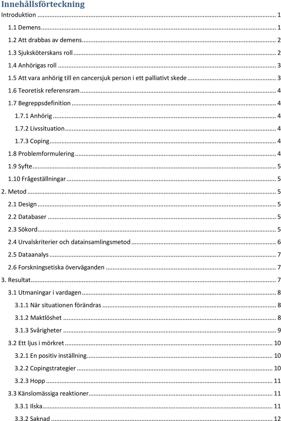 .. 4 1.9 Syfte... 5 1.10 Frågeställningar... 5 2. Metod... 5 2.1 Design... 5 2.2 Databaser... 5 2.3 Sökord... 5 2.4 Urvalskriterier och datainsamlingsmetod... 6 2.5 Dataanalys... 7 2.