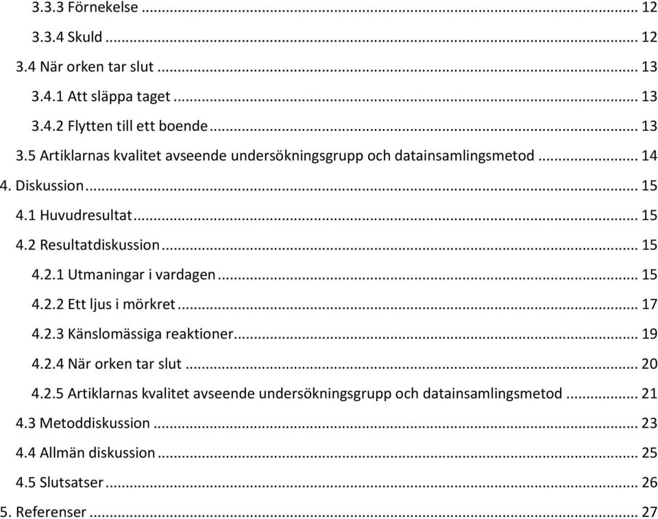 .. 19 4.2.4 När orken tar slut... 20 4.2.5 Artiklarnas kvalitet avseende undersökningsgrupp och datainsamlingsmetod... 21 4.3 Metoddiskussion... 23 4.