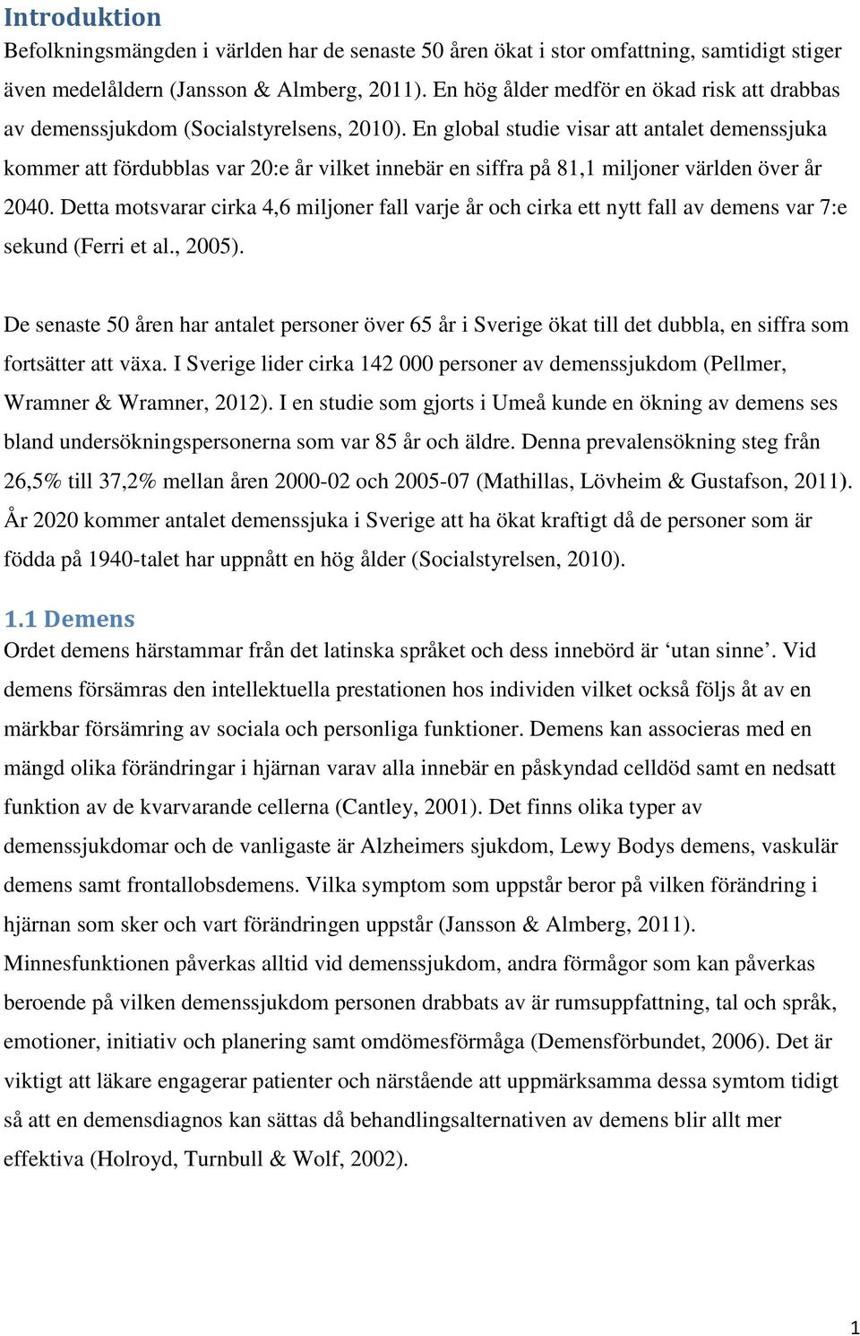 En global studie visar att antalet demenssjuka kommer att fördubblas var 20:e år vilket innebär en siffra på 81,1 miljoner världen över år 2040.