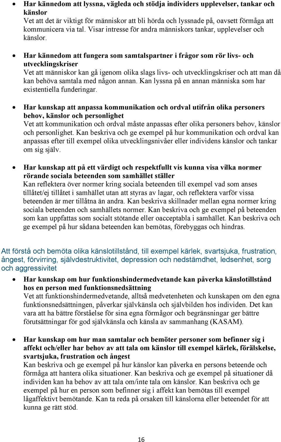 Har kännedom att fungera som samtalspartner i frågor som rör livs- och utvecklingskriser Vet att människor kan gå igenom olika slags livs- och utvecklingskriser och att man då kan behöva samtala med