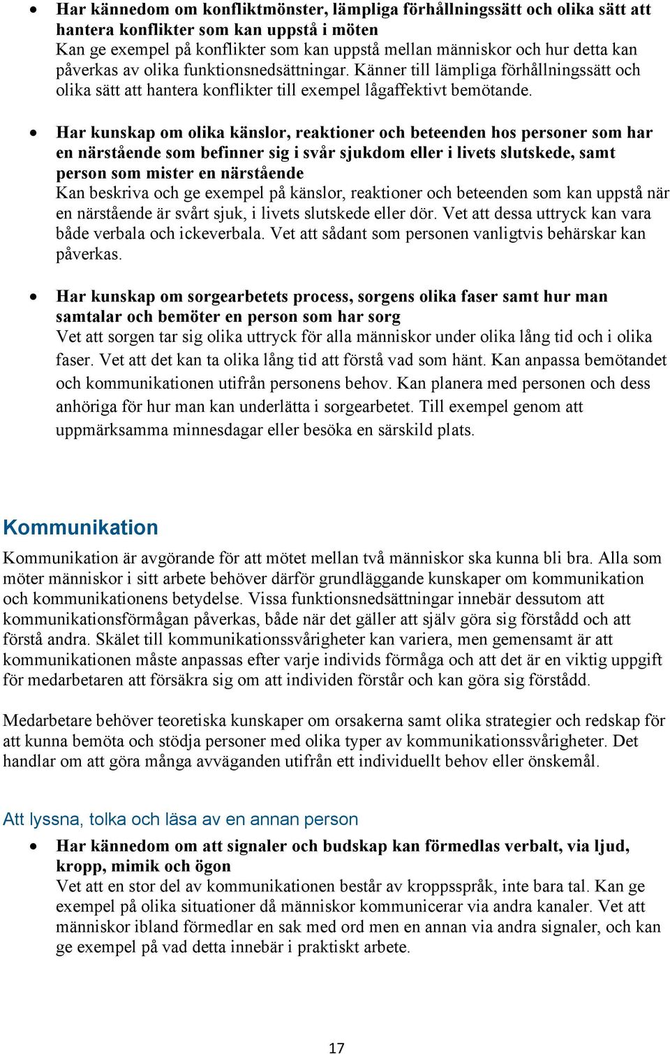 Har kunskap om olika känslor, reaktioner och beteenden hos personer som har en närstående som befinner sig i svår sjukdom eller i livets slutskede, samt person som mister en närstående Kan beskriva