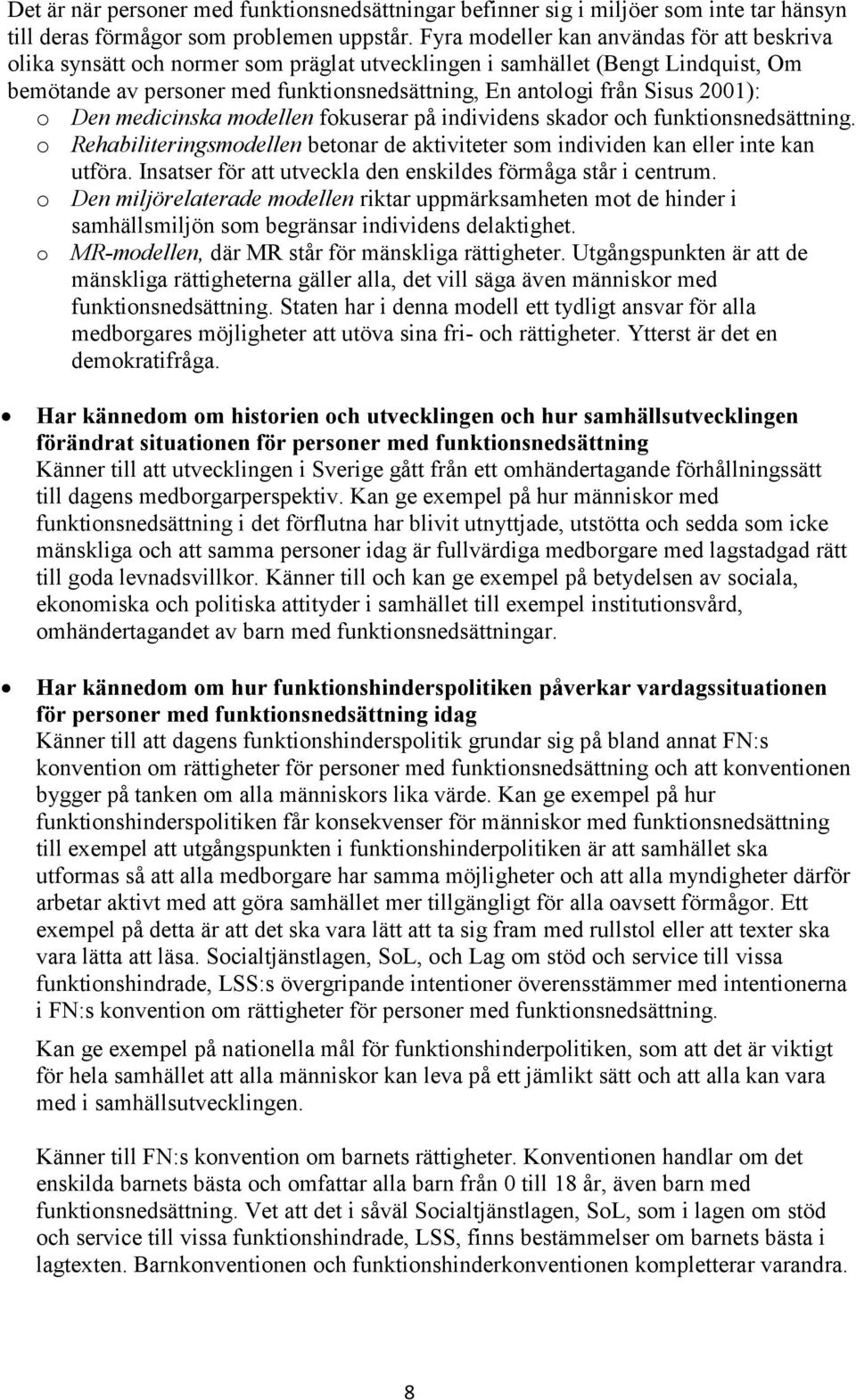 2001): o Den medicinska modellen fokuserar på individens skador och funktionsnedsättning. o Rehabiliteringsmodellen betonar de aktiviteter som individen kan eller inte kan utföra.