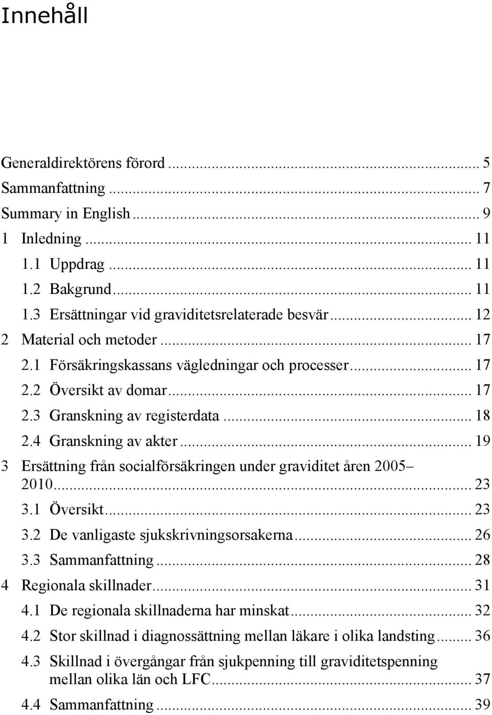 .. 19 3 Ersättning från socialförsäkringen under graviditet åren 2005 2010... 23 3.1 Översikt... 23 3.2 De vanligaste sjukskrivningsorsakerna... 26 3.3 Sammanfattning... 28 4 Regionala skillnader.