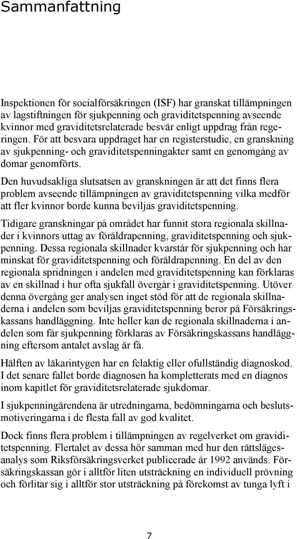 Den huvudsakliga slutsatsen av granskningen är att det finns flera problem avseende tillämpningen av graviditetspenning vilka medför att fler kvinnor borde kunna beviljas graviditetspenning.