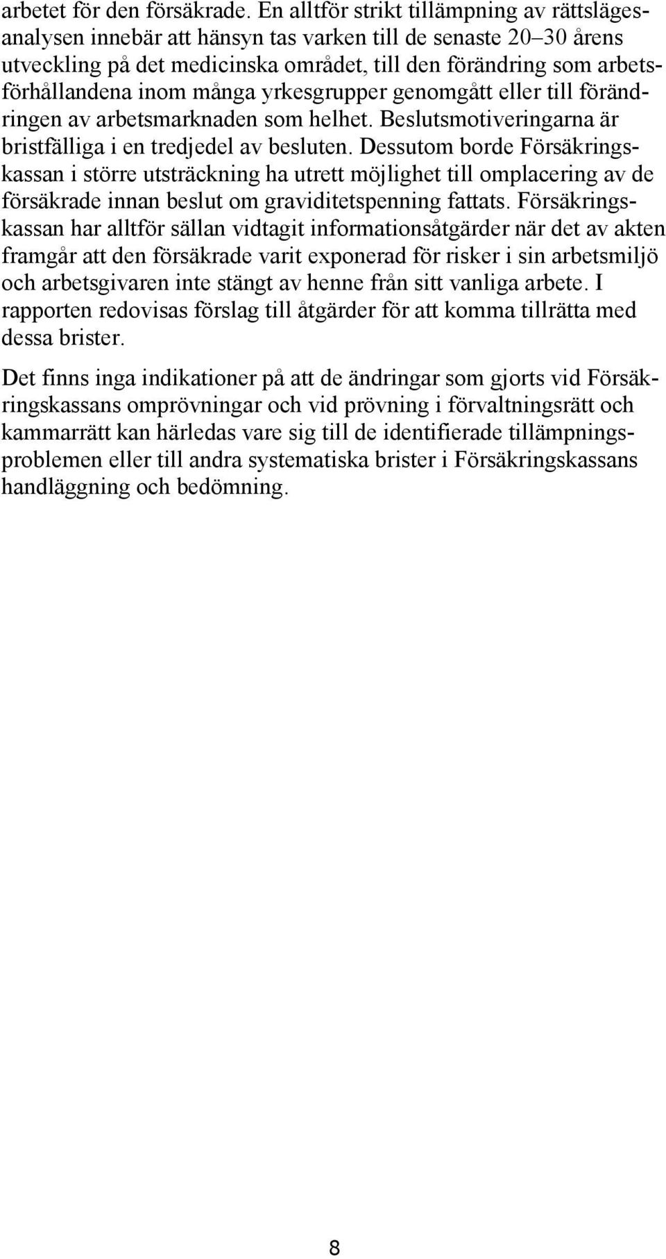 många yrkesgrupper genomgått eller till förändringen av arbetsmarknaden som helhet. Beslutsmotiveringarna är bristfälliga i en tredjedel av besluten.