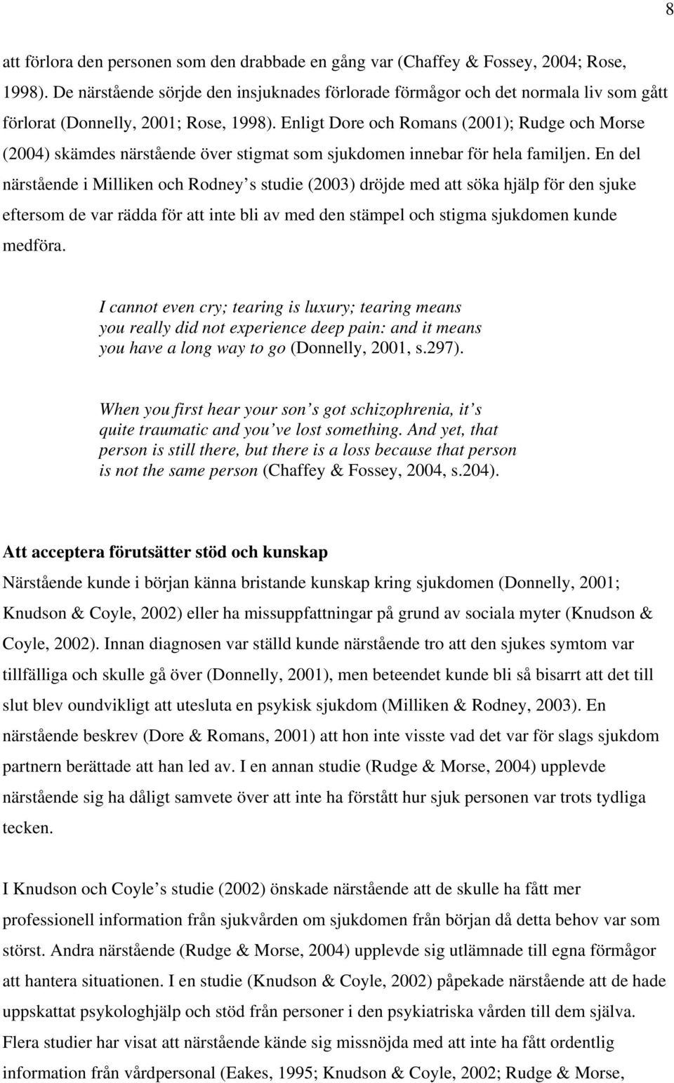 Enligt Dore och Romans (2001); Rudge och Morse (2004) skämdes närstående över stigmat som sjukdomen innebar för hela familjen.