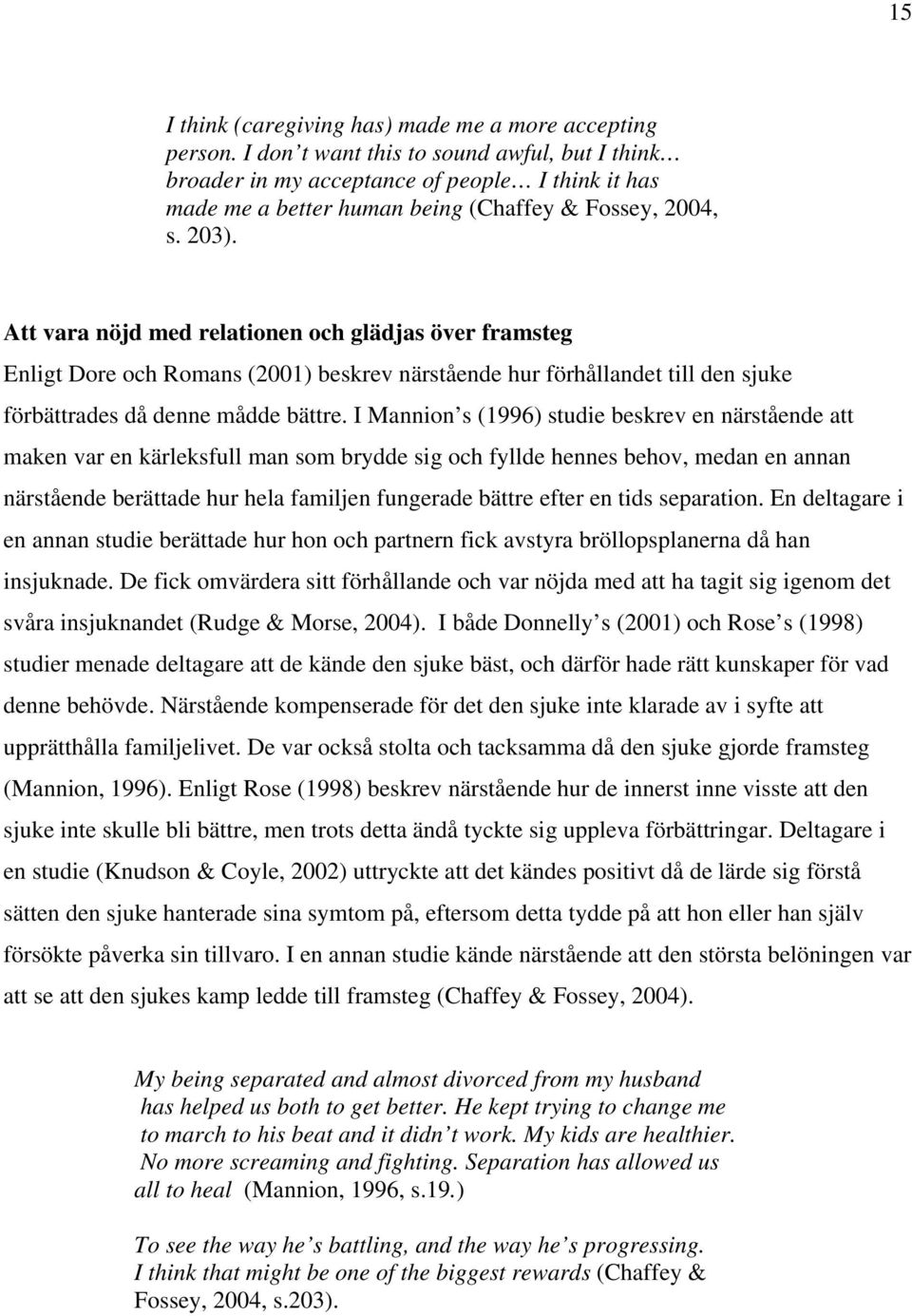 Att vara nöjd med relationen och glädjas över framsteg Enligt Dore och Romans (2001) beskrev närstående hur förhållandet till den sjuke förbättrades då denne mådde bättre.