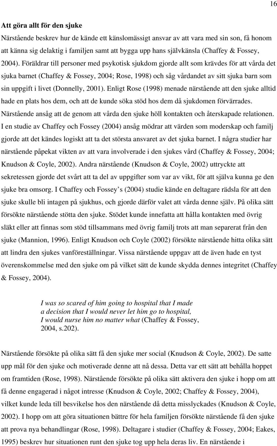 Föräldrar till personer med psykotisk sjukdom gjorde allt som krävdes för att vårda det sjuka barnet (Chaffey & Fossey, 2004; Rose, 1998) och såg vårdandet av sitt sjuka barn som sin uppgift i livet