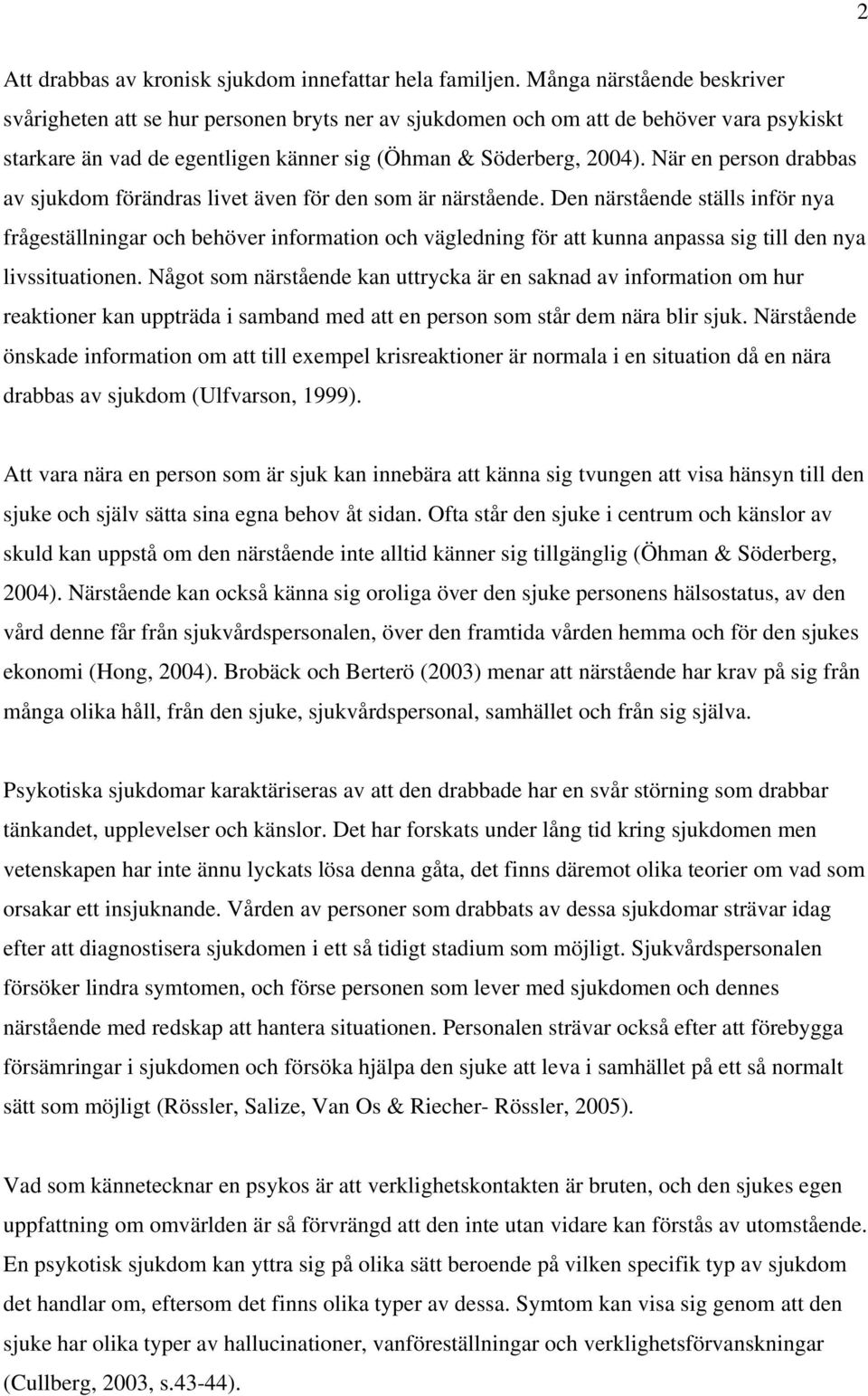 När en person drabbas av sjukdom förändras livet även för den som är närstående.