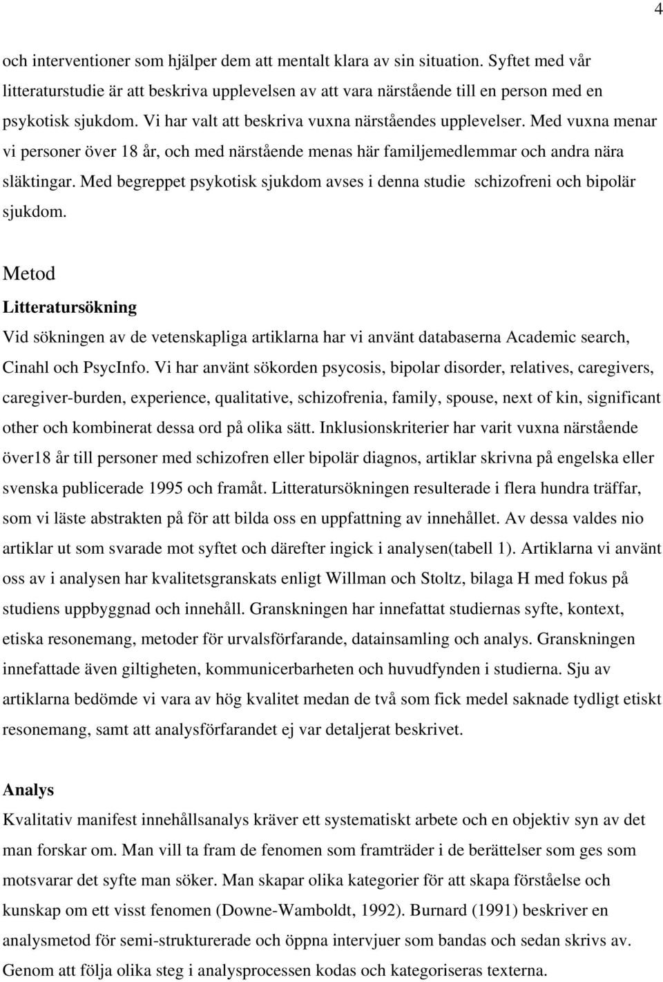 Med begreppet psykotisk sjukdom avses i denna studie schizofreni och bipolär sjukdom.