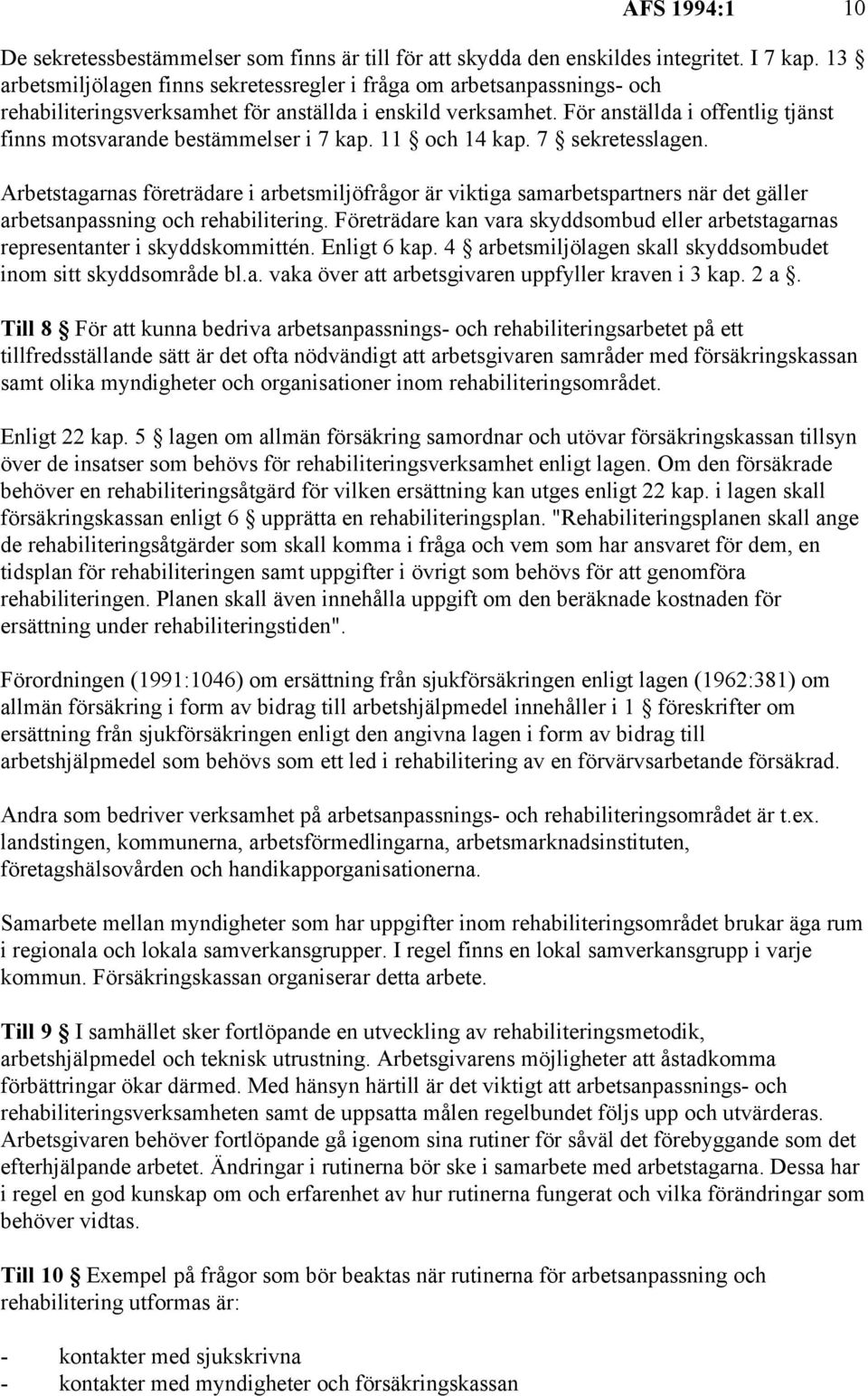 För anställda i offentlig tjänst finns motsvarande bestämmelser i 7 kap. 11 och 14 kap. 7 sekretesslagen.