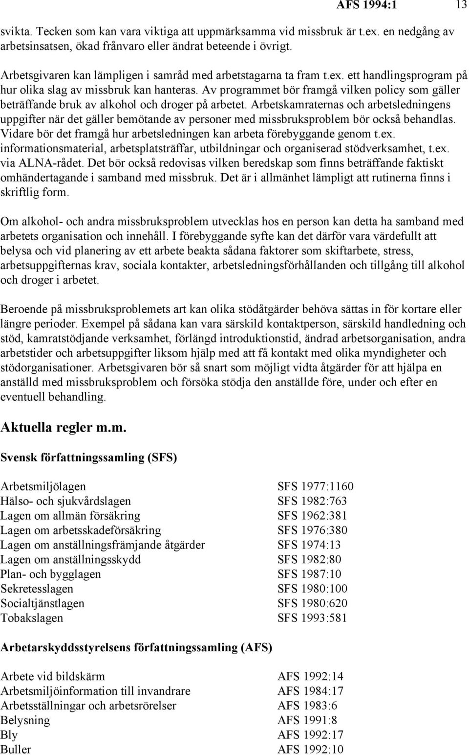 Av programmet bör framgå vilken policy som gäller beträffande bruk av alkohol och droger på arbetet.