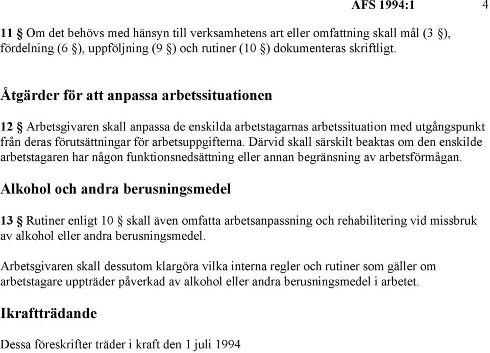 Därvid skall särskilt beaktas om den enskilde arbetstagaren har någon funktionsnedsättning eller annan begränsning av arbetsförmågan.