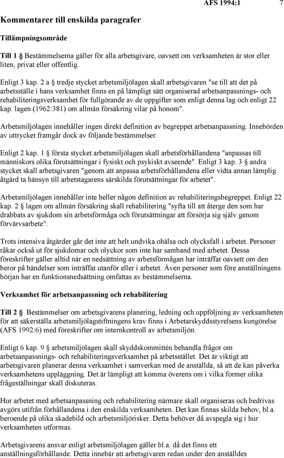 2 a tredje stycket arbetsmiljölagen skall arbetsgivaren "se till att det på arbetsställe i hans verksamhet finns en på lämpligt sätt organiserad arbetsanpassnings- och rehabiliteringsverksamhet för