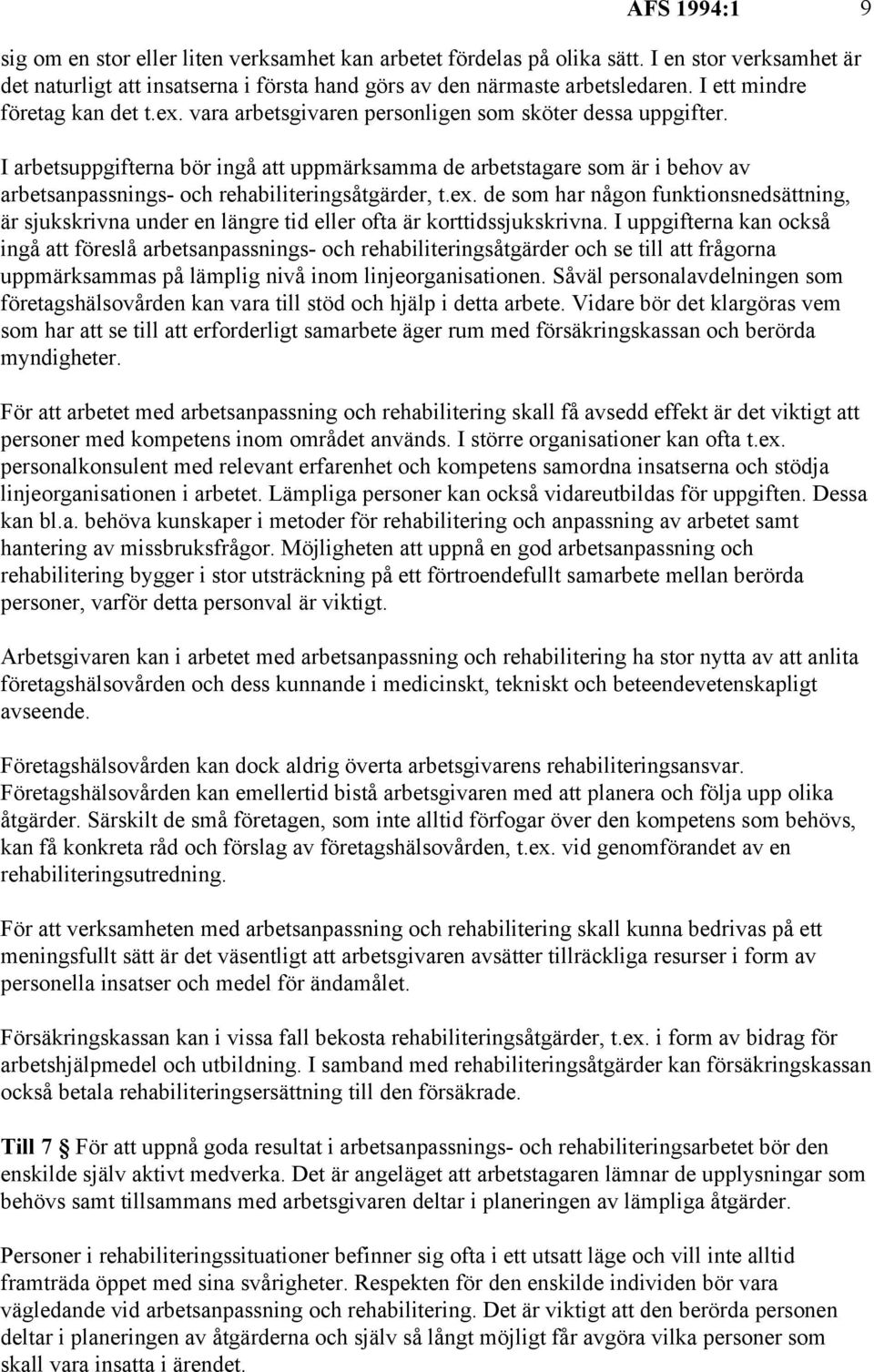 I arbetsuppgifterna bör ingå att uppmärksamma de arbetstagare som är i behov av arbetsanpassnings- och rehabiliteringsåtgärder, t.ex.