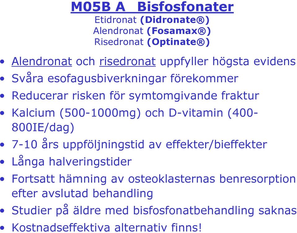 D-vitamin (400-800IE/dag) 7-10 års uppföljningstid av effekter/bieffekter Långa halveringstider Fortsatt hämning av