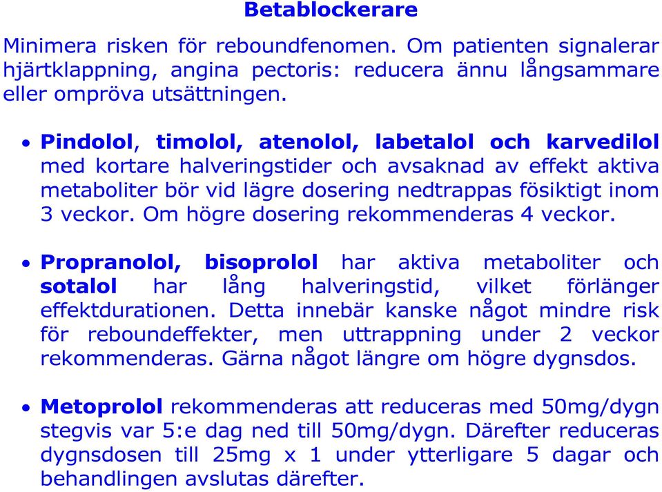 Om högre dosering rekommenderas 4 veckor. Propranolol, bisoprolol har aktiva metaboliter och sotalol har lång halveringstid, vilket förlänger effektdurationen.