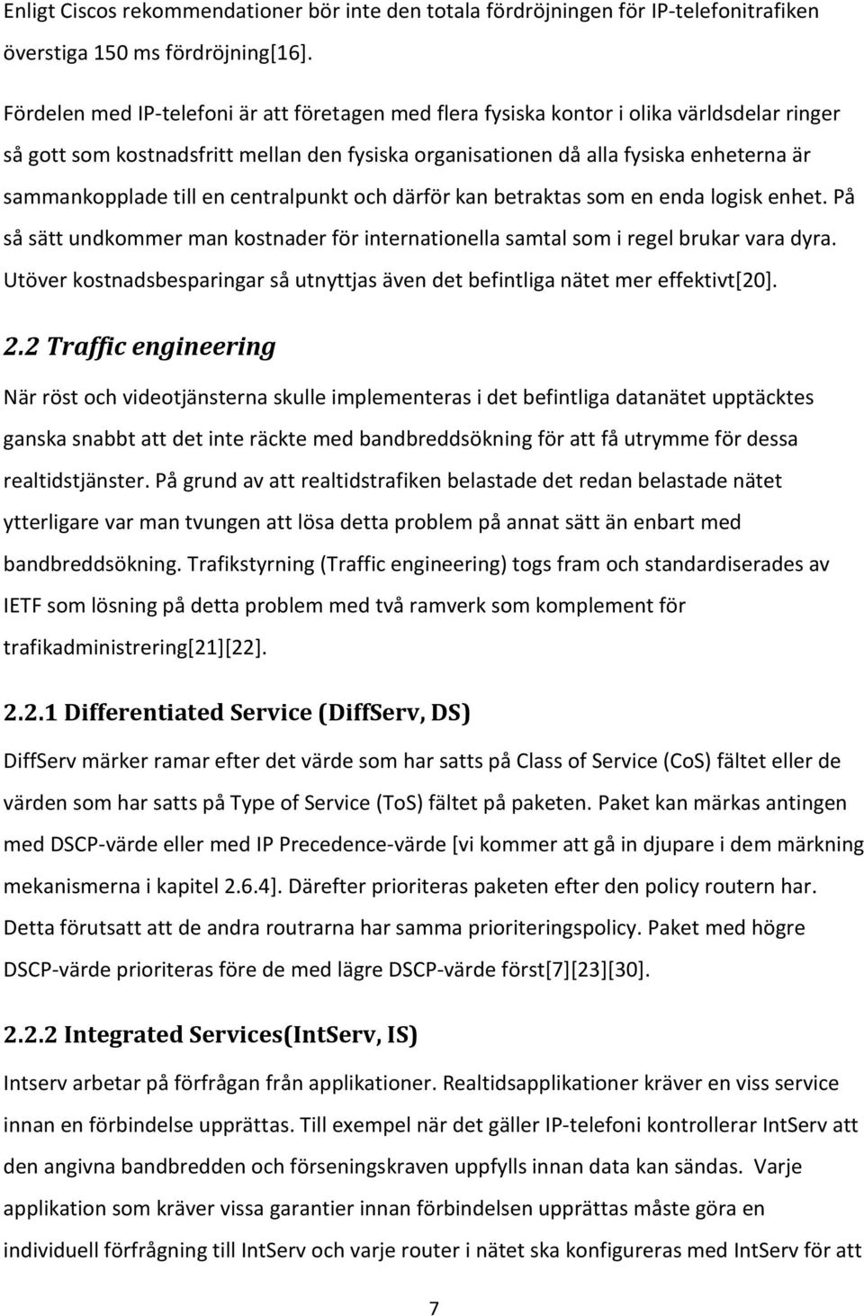 till en centralpunkt och därför kan betraktas som en enda logisk enhet. På så sätt undkommer man kostnader för internationella samtal som i regel brukar vara dyra.