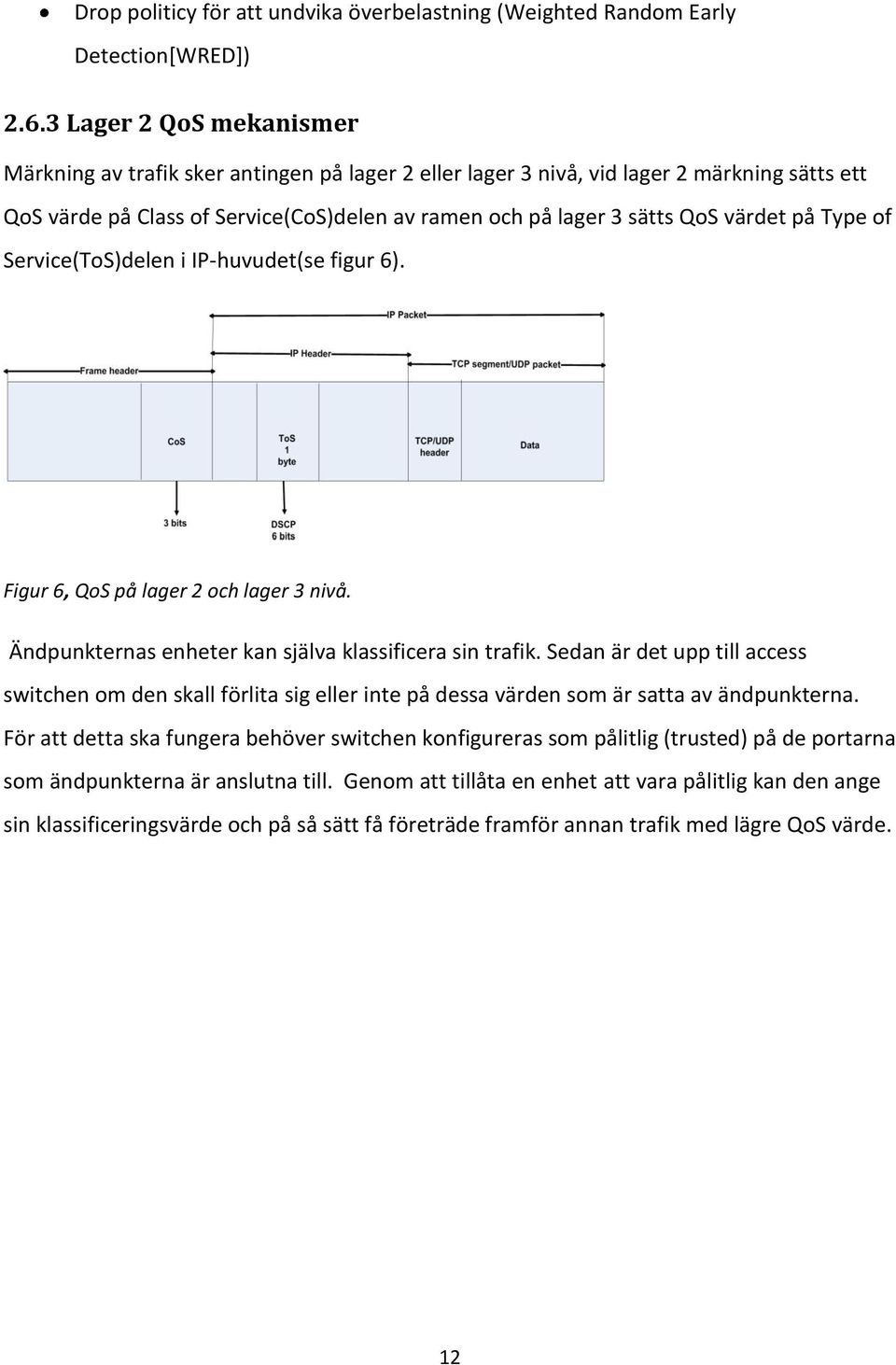 värdet på Type of Service(ToS)delen i IP-huvudet(se figur 6). Figur 6, QoS på lager 2 och lager 3 nivå. Ändpunkternas enheter kan själva klassificera sin trafik.