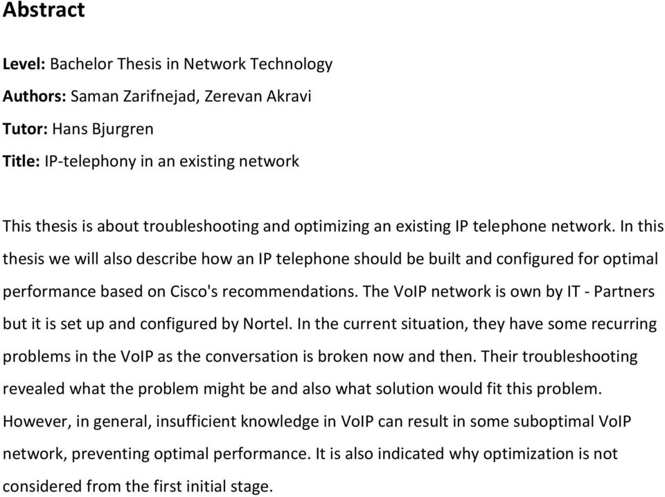 The VoIP network is own by IT - Partners but it is set up and configured by Nortel. In the current situation, they have some recurring problems in the VoIP as the conversation is broken now and then.