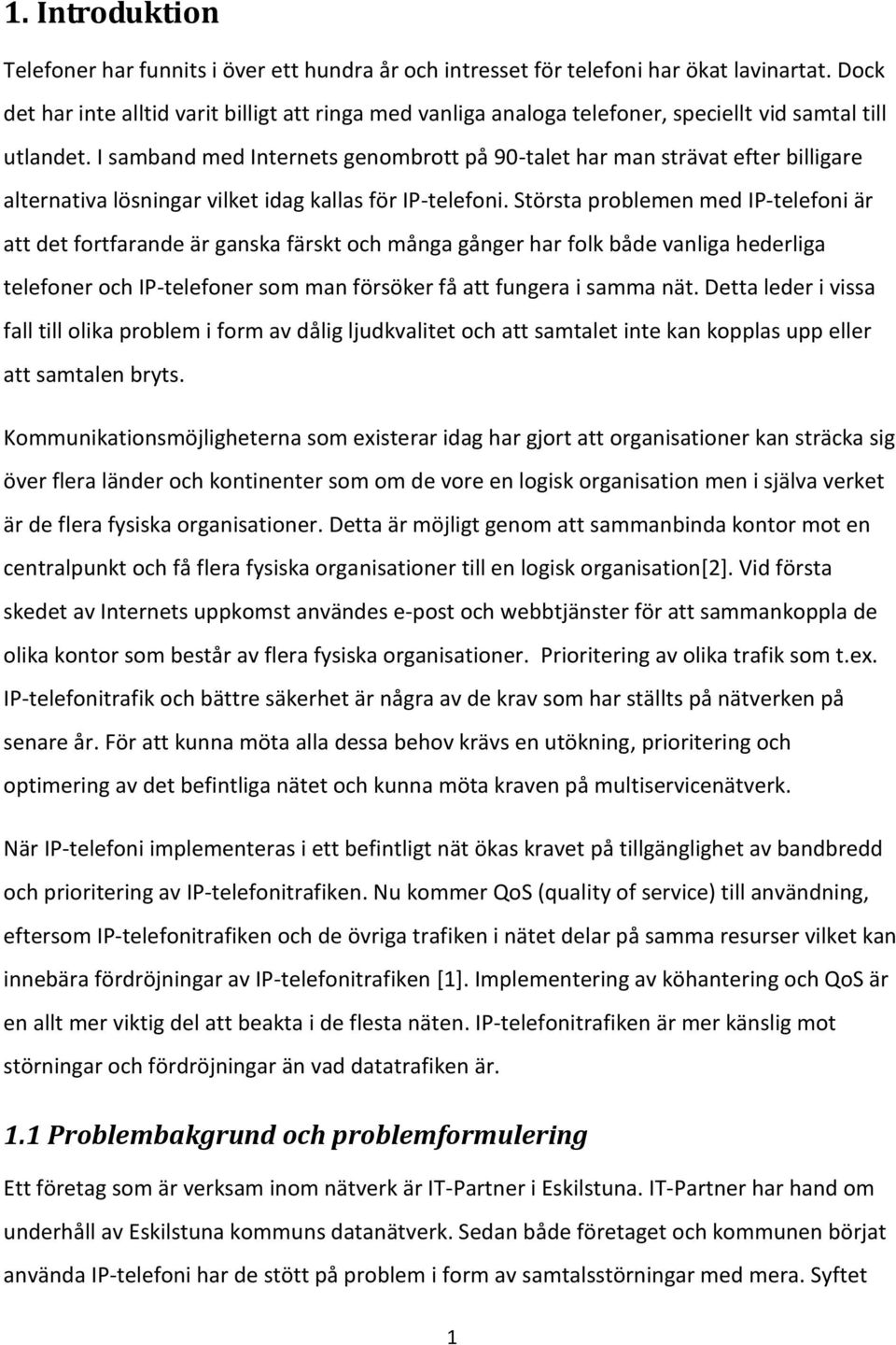 I samband med Internets genombrott på 90-talet har man strävat efter billigare alternativa lösningar vilket idag kallas för IP-telefoni.