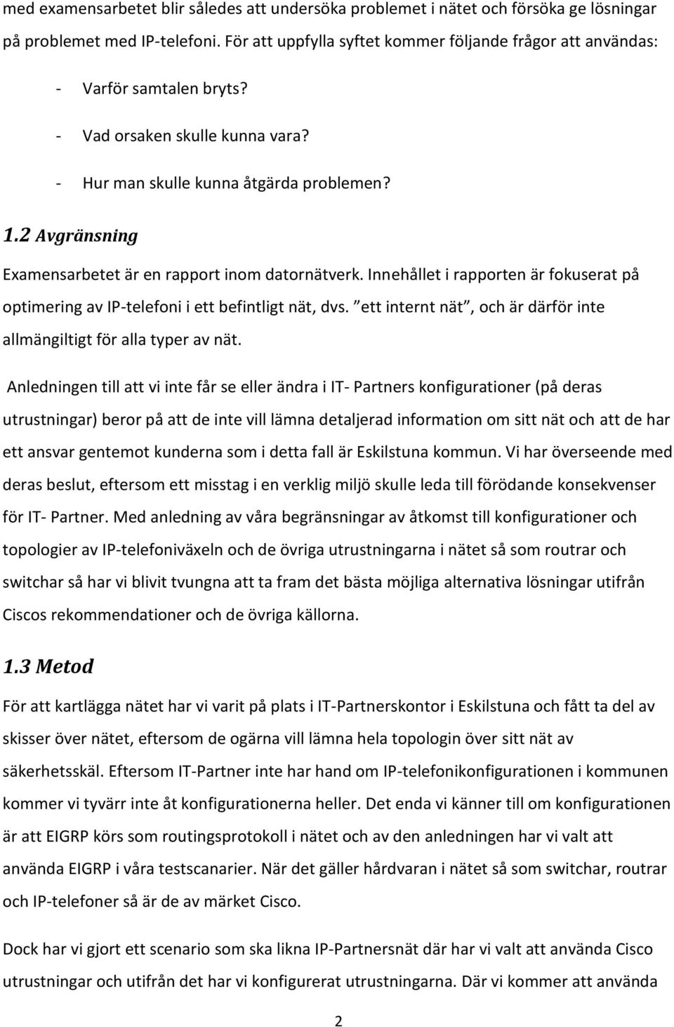 2 Avgränsning Examensarbetet är en rapport inom datornätverk. Innehållet i rapporten är fokuserat på optimering av IP-telefoni i ett befintligt nät, dvs.