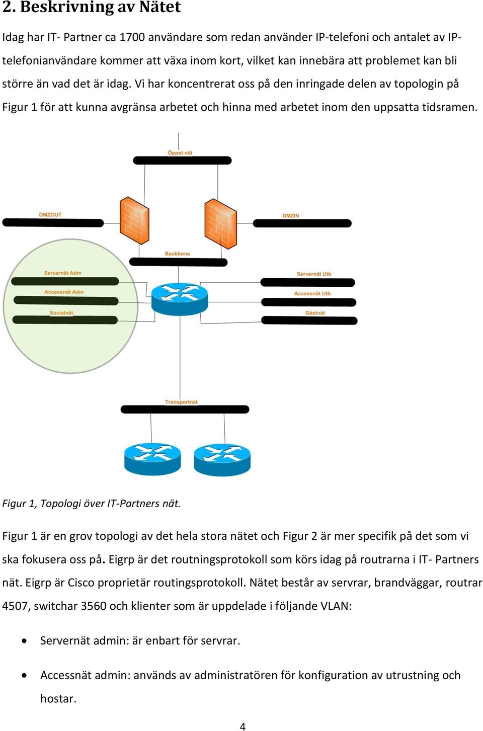 Figur 1, Topologi över IT-Partners nät. Figur 1 är en grov topologi av det hela stora nätet och Figur 2 är mer specifik på det som vi ska fokusera oss på.