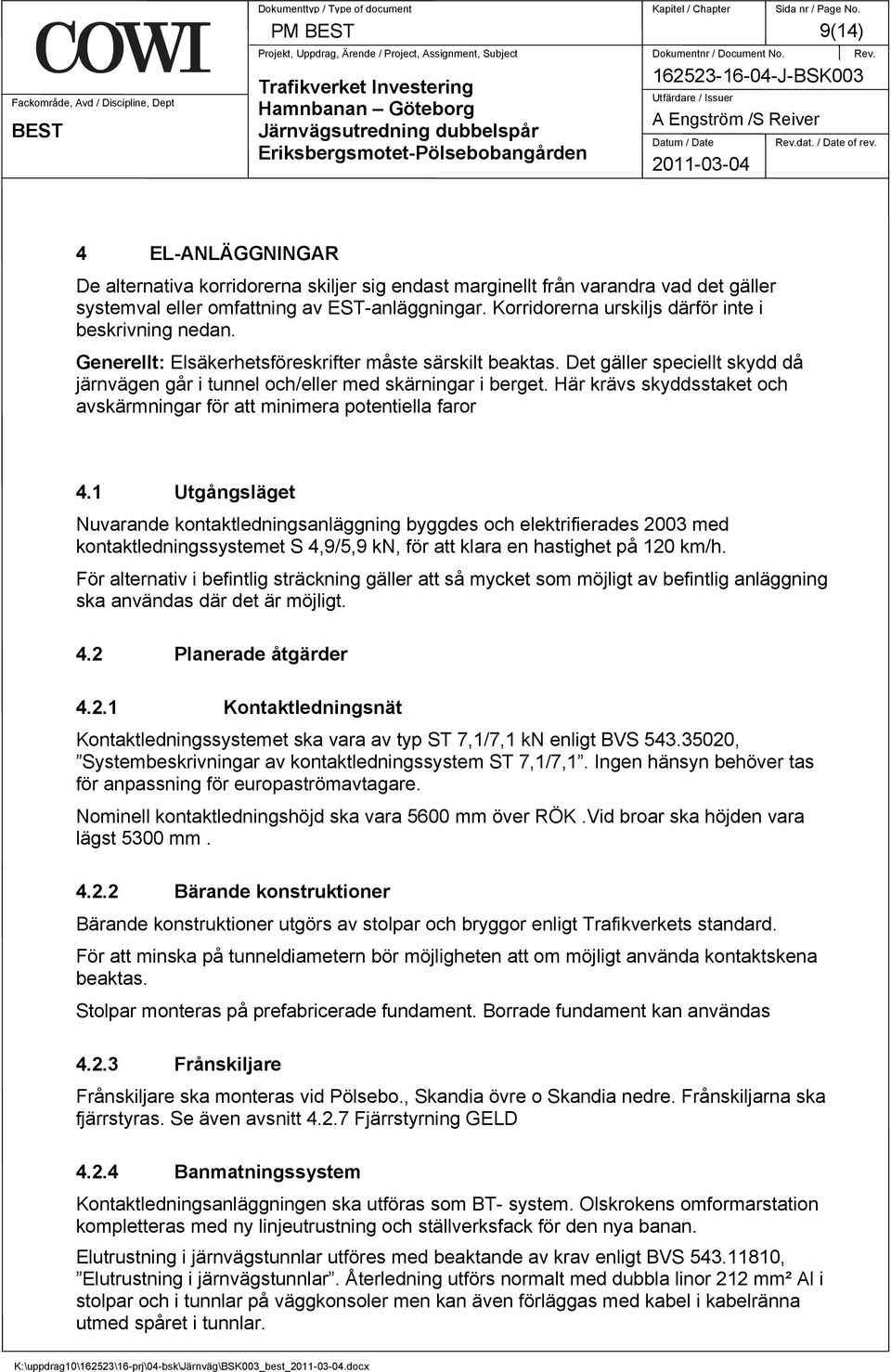 dat. / Date of rev. 4 EL-ANLÄGGNINGAR De alternativa korridorerna skiljer sig endast marginellt från varandra vad det gäller systemval eller omfattning av EST-anläggningar.