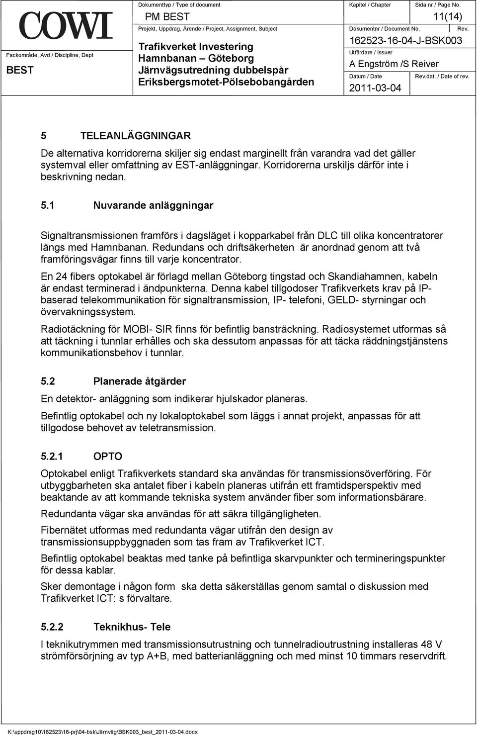 dat. / Date of rev. 5 TELEANLÄGGNINGAR De alternativa korridorerna skiljer sig endast marginellt från varandra vad det gäller systemval eller omfattning av EST-anläggningar.