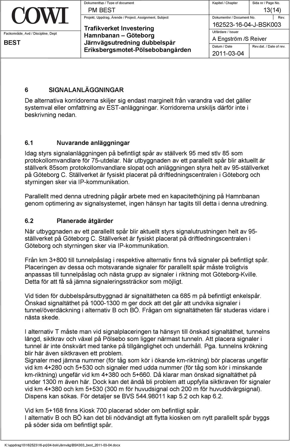 dat. / Date of rev. 6 SIGNALANLÄGGNINGAR De alternativa korridorerna skiljer sig endast marginelt från varandra vad det gäller systemval eller omfattning av EST-anläggningar.