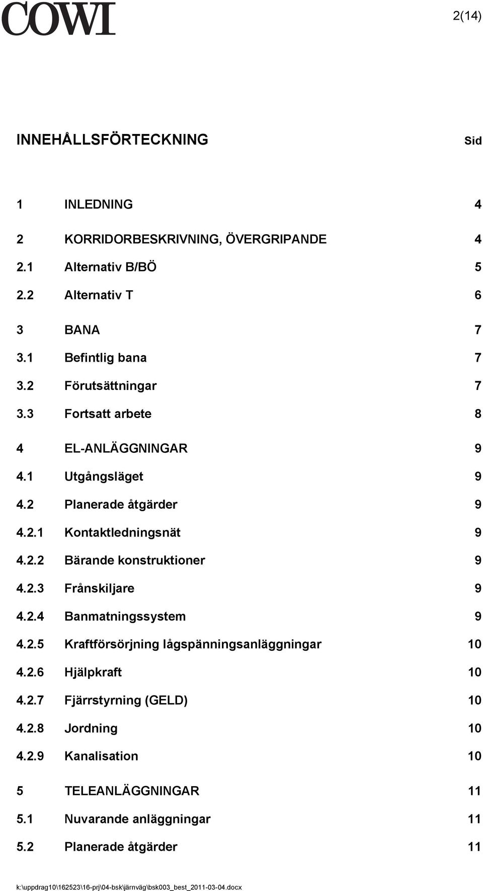 2.3 Frånskiljare 9 4.2.4 Banmatningssystem 9 4.2.5 Kraftförsörjning lågspänningsanläggningar 10 4.2.6 Hjälpkraft 10 4.2.7 Fjärrstyrning (GELD) 10 4.2.8 Jordning 10 4.