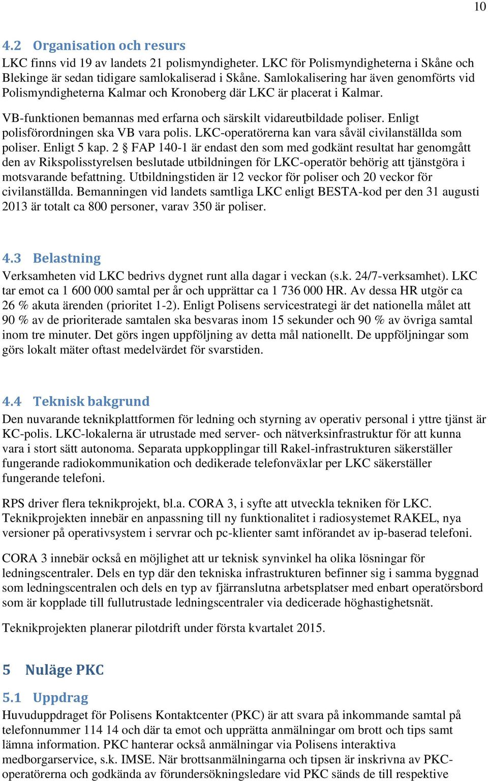 Enligt polisförordningen ska VB vara polis. LKC-operatörerna kan vara såväl civilanställda som poliser. Enligt 5 kap.