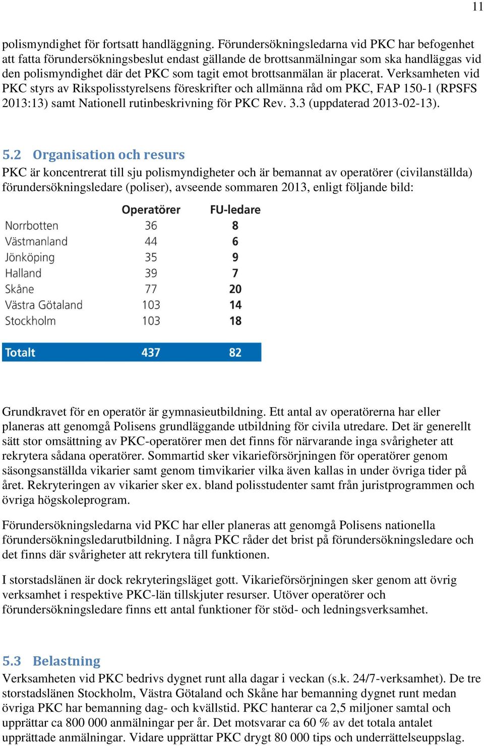 är placerat. Verksamheten vid PKC styrs av Rikspolisstyrelsens föreskrifter och allmänna råd om PKC, FAP 150-1 (RPSFS 2013:13) samt Nationell rutinbeskrivning för PKC Rev. 3.3 (uppdaterad 2013-02-13).